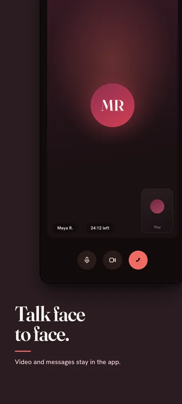 Talk face to face: video calls and messages stay in the app.